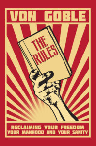 The Rules: Reclaiming Your Freedom, Your Manhood, and Your Sanity